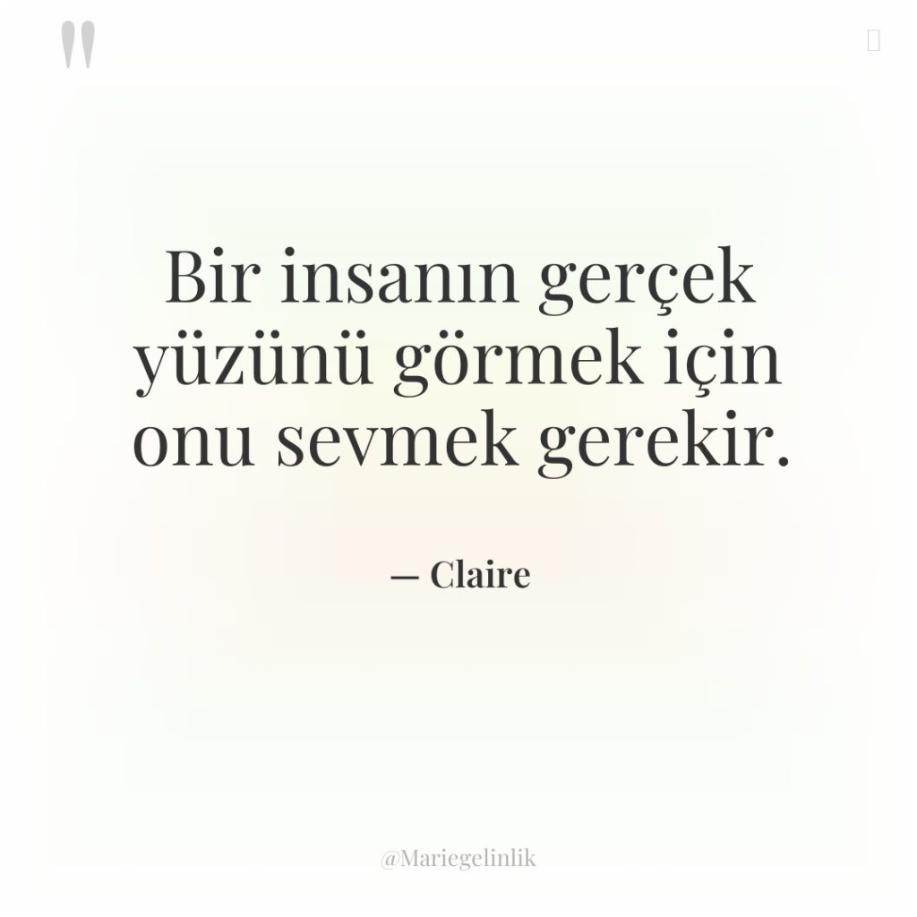 Bir insanın gerçek yüzünü görmek için onu sevmek gerekir.