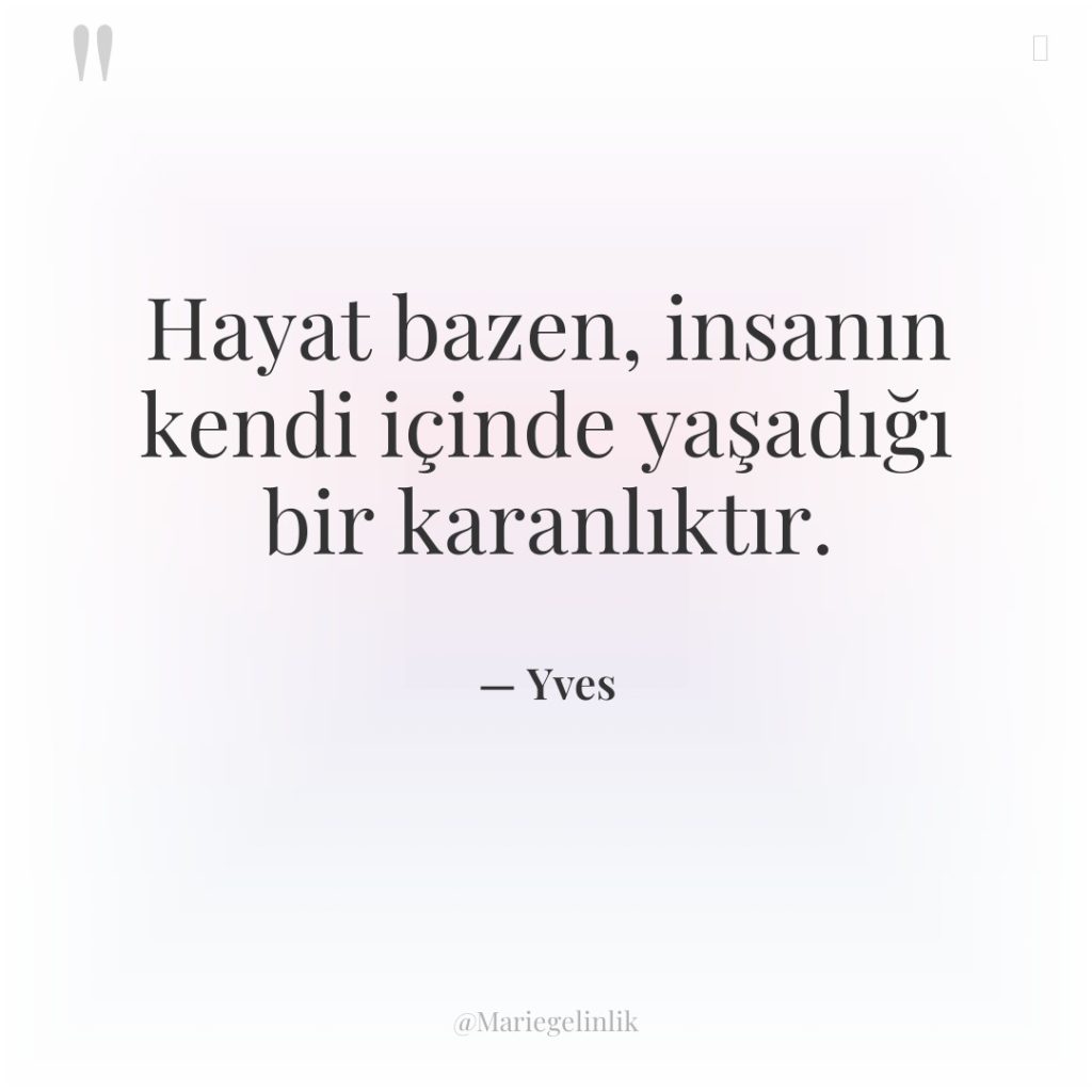 Hayat bazen, insanın kendi içinde yaşadığı bir karanlıktır.