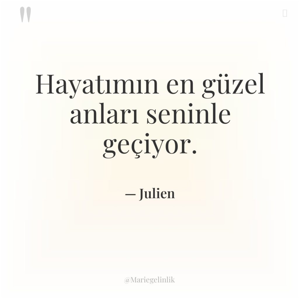 Hayatımın en güzel anları seninle geçiyor.