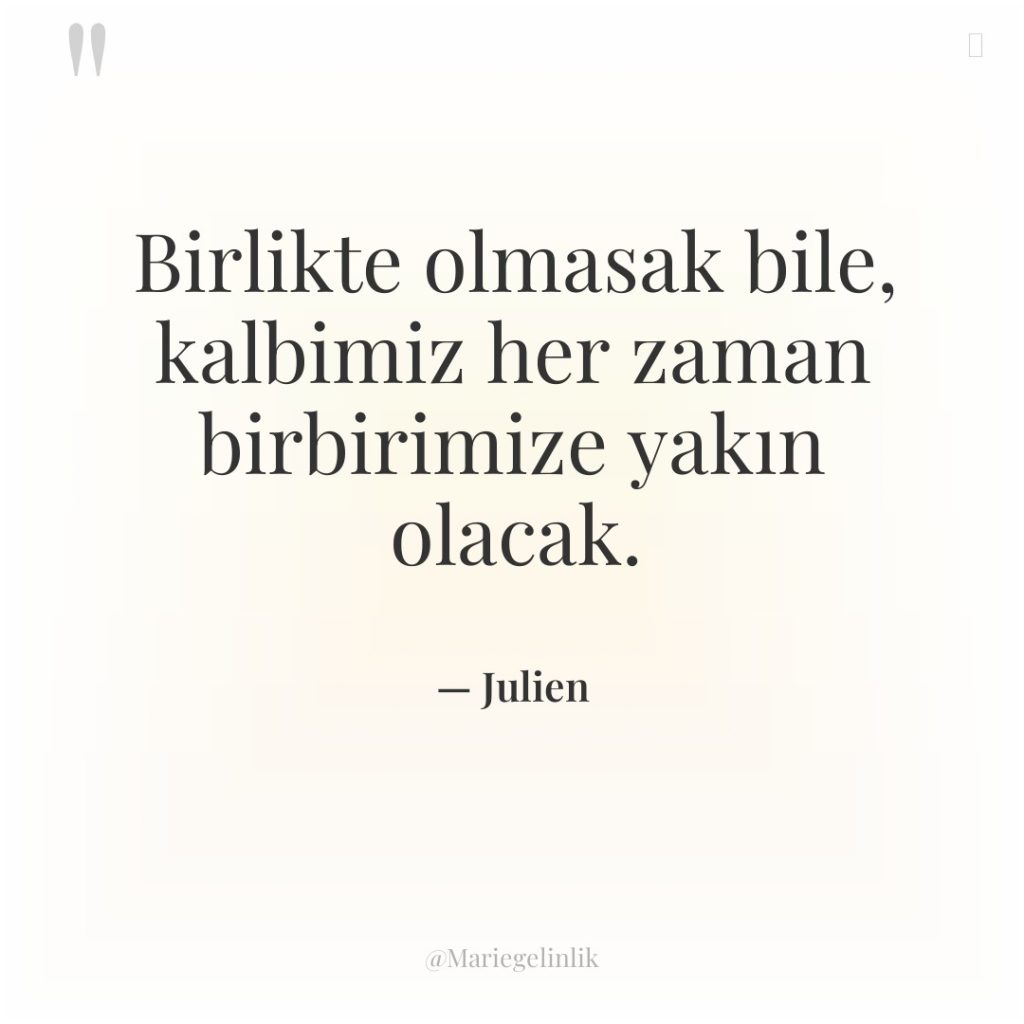 Birlikte olmasak bile, kalbimiz her zaman birbirimize yakın olacak.