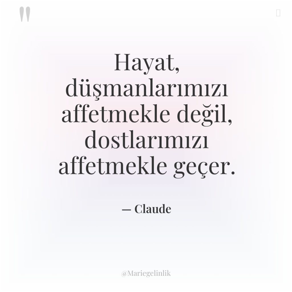 Hayat, düşmanlarımızı affetmekle değil, dostlarımızı affetmekle geçer.