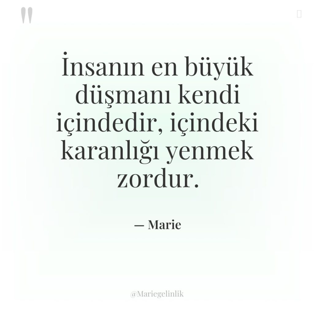 İnsanın en büyük düşmanı kendi içindedir, içindeki karanlığı yenmek zordur.