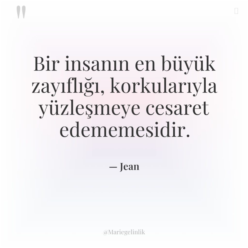 Bir insanın en büyük zayıflığı, korkularıyla yüzleşmeye cesaret edememesidir.