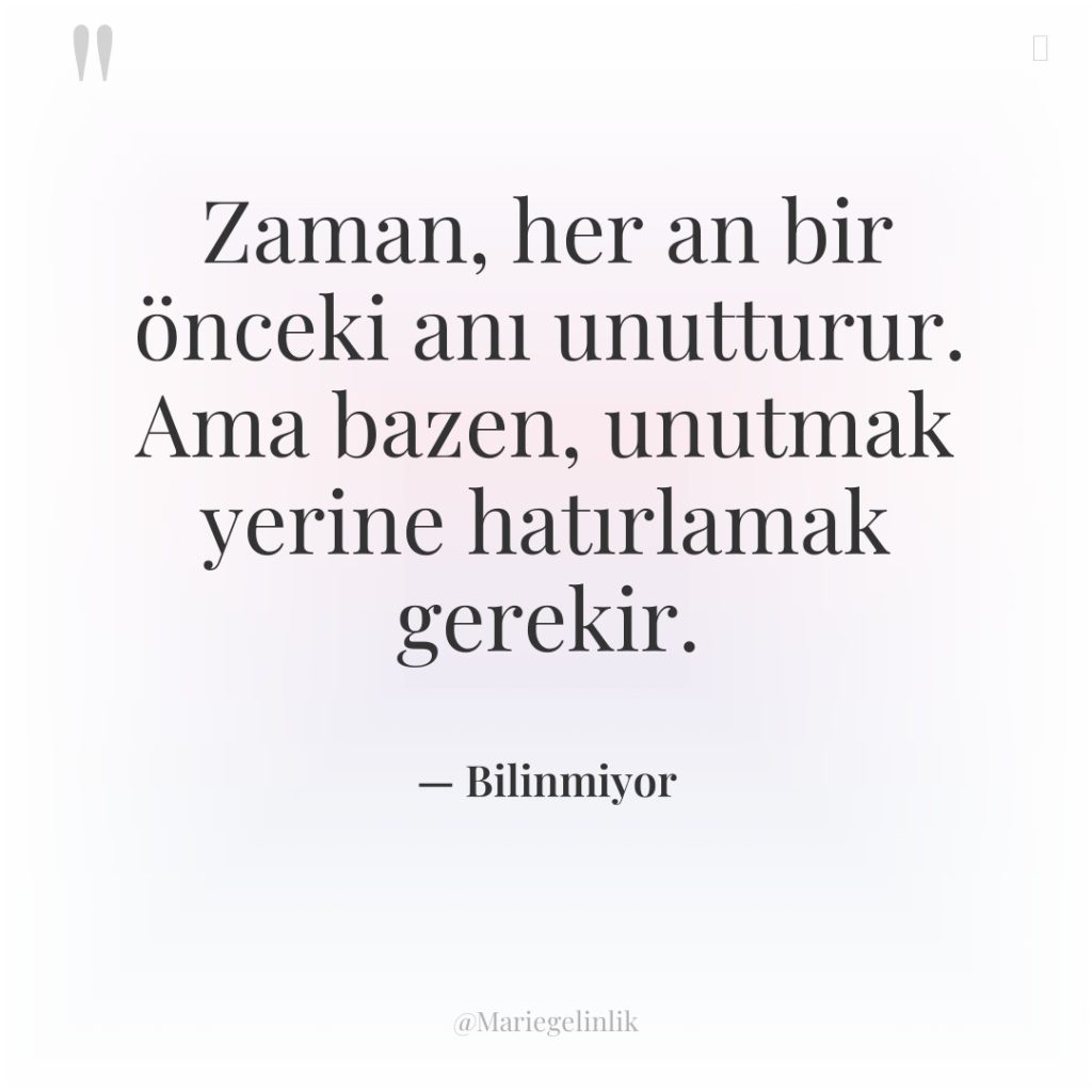 Zaman, her an bir önceki anı unutturur. Ama bazen, unutmak…