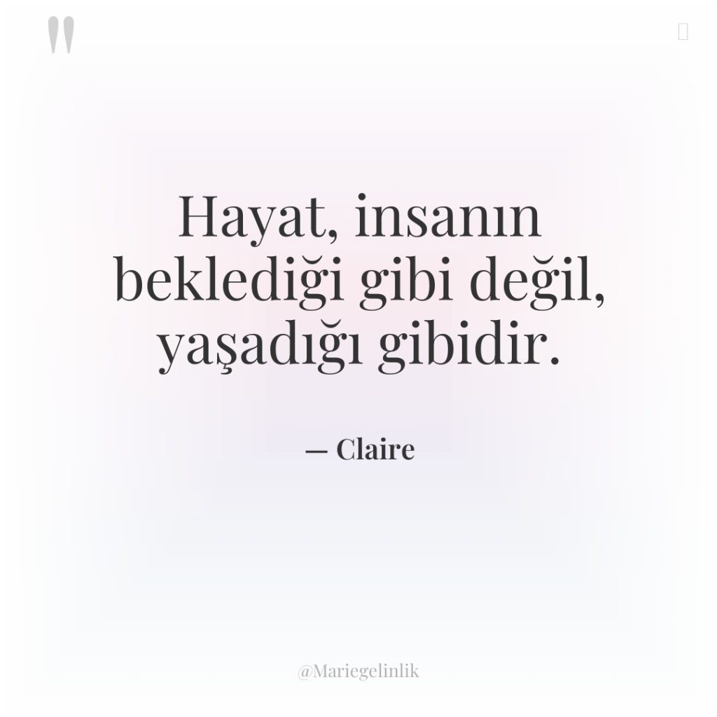Hayat, insanın beklediği gibi değil, yaşadığı gibidir.