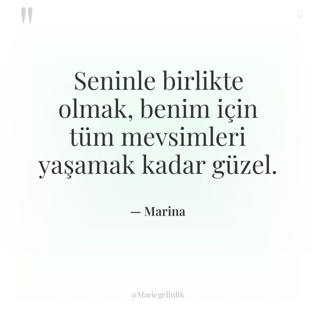 Seninle birlikte olmak, benim için tüm mevsimleri yaşamak kadar güzel.