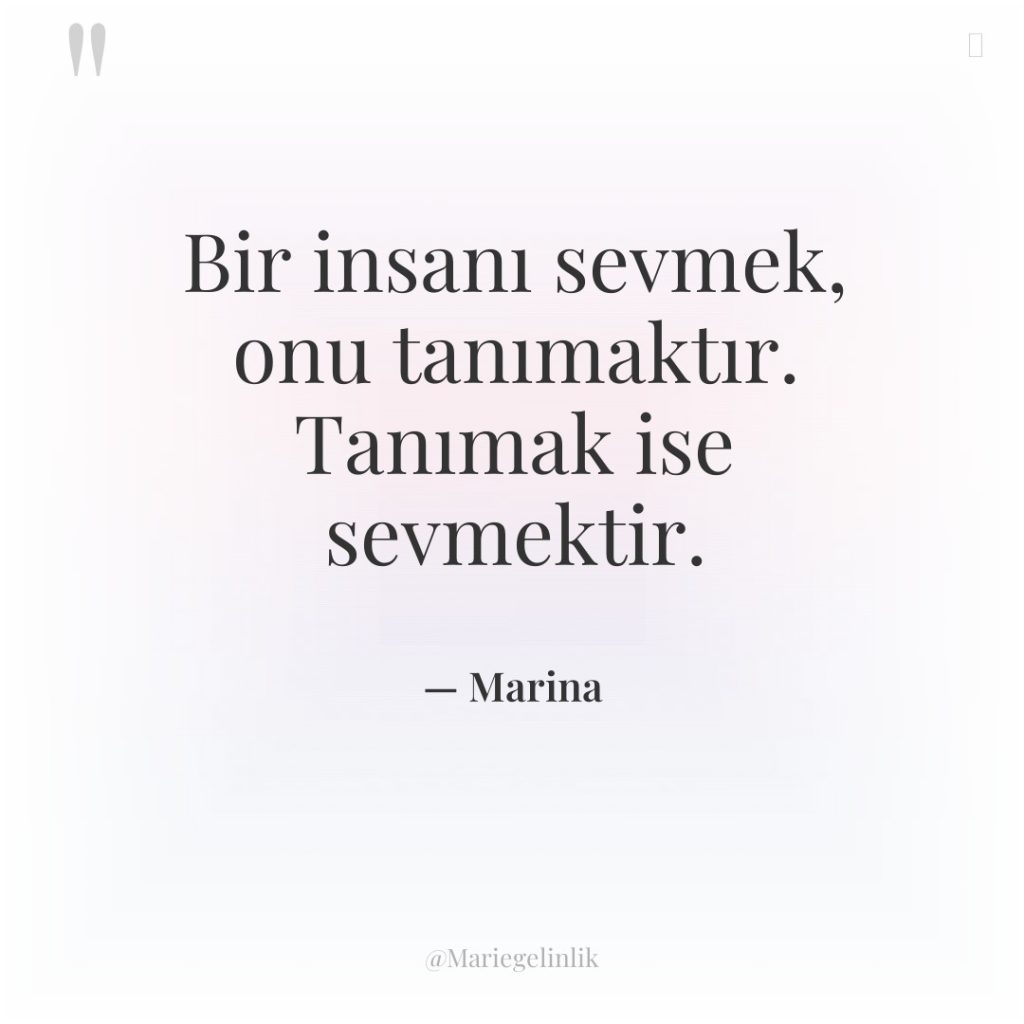 Bir insanı sevmek, onu tanımaktır. Tanımak ise sevmektir.