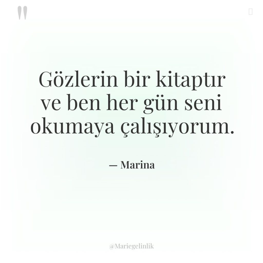 Gözlerin bir kitaptır ve ben her gün seni okumaya çalışıyorum.