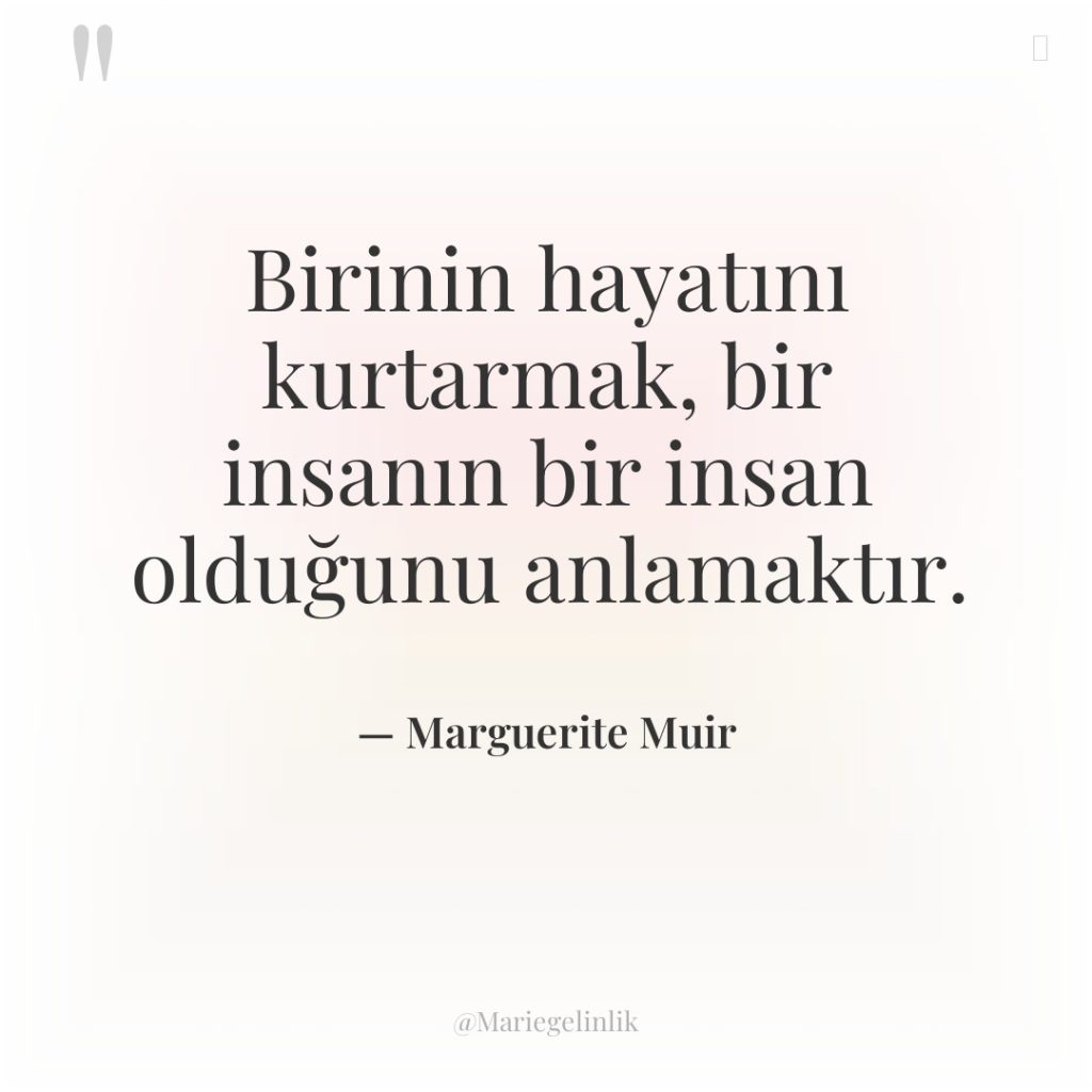 Birinin hayatını kurtarmak, bir insanın bir insan olduğunu anlamaktır.