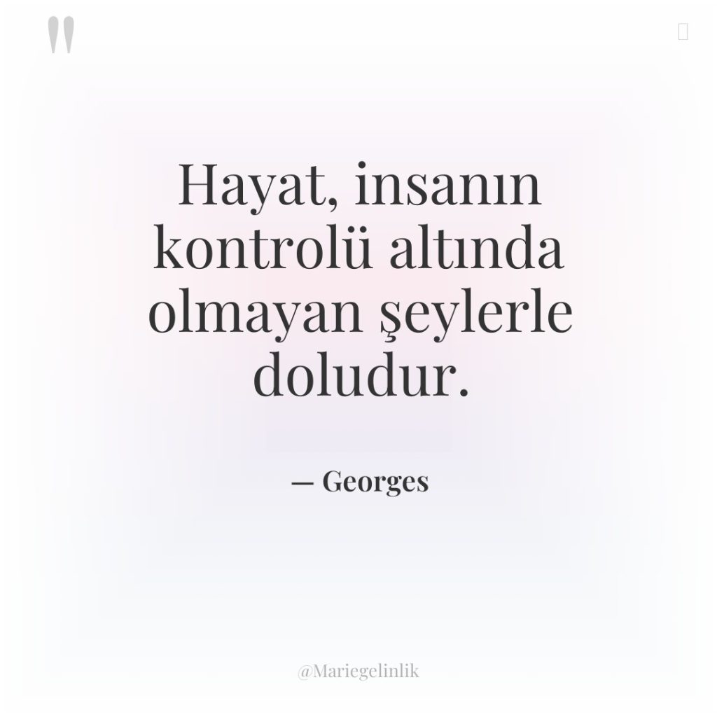Hayat, insanın kontrolü altında olmayan şeylerle doludur.