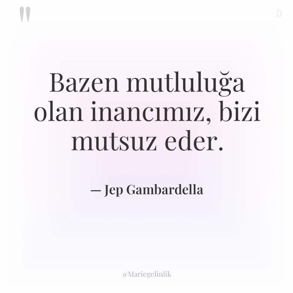 Bazen mutluluğa olan inancımız, bizi mutsuz eder.