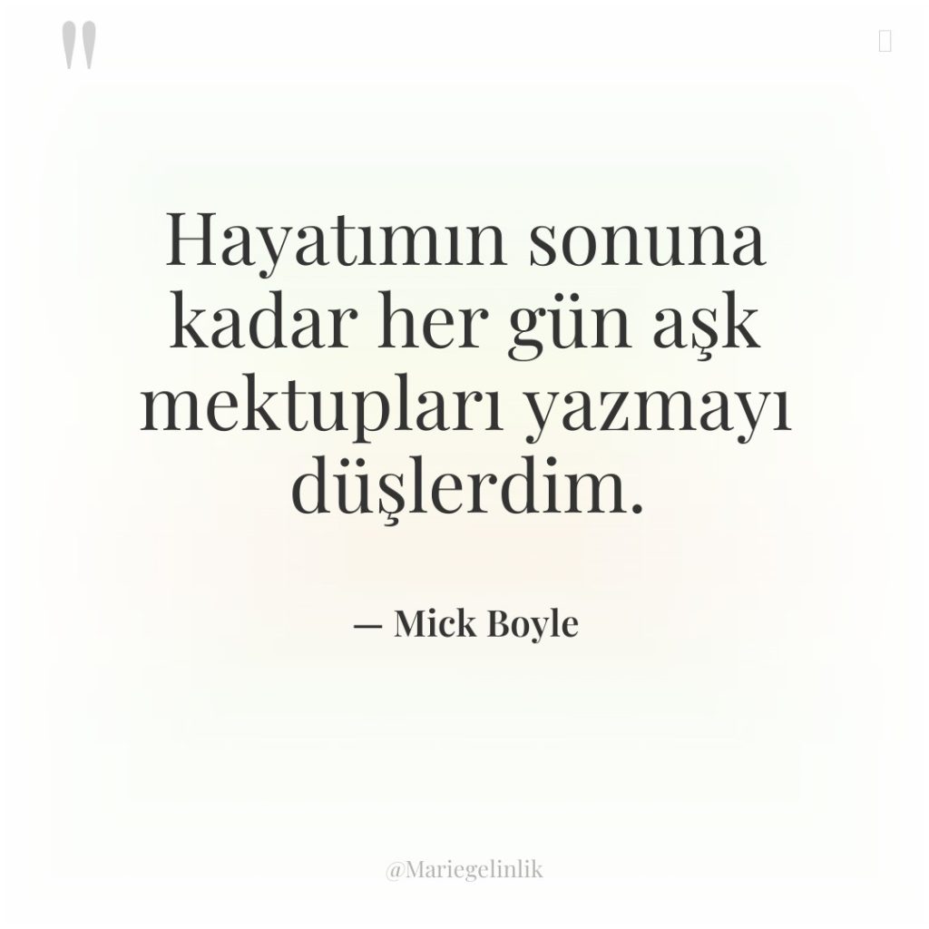 Hayatımın sonuna kadar her gün aşk mektupları yazmayı düşlerdim.