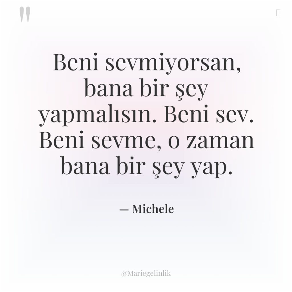 Beni sevmiyorsan, bana bir şey yapmalısın. Beni sev. Beni sevme,…