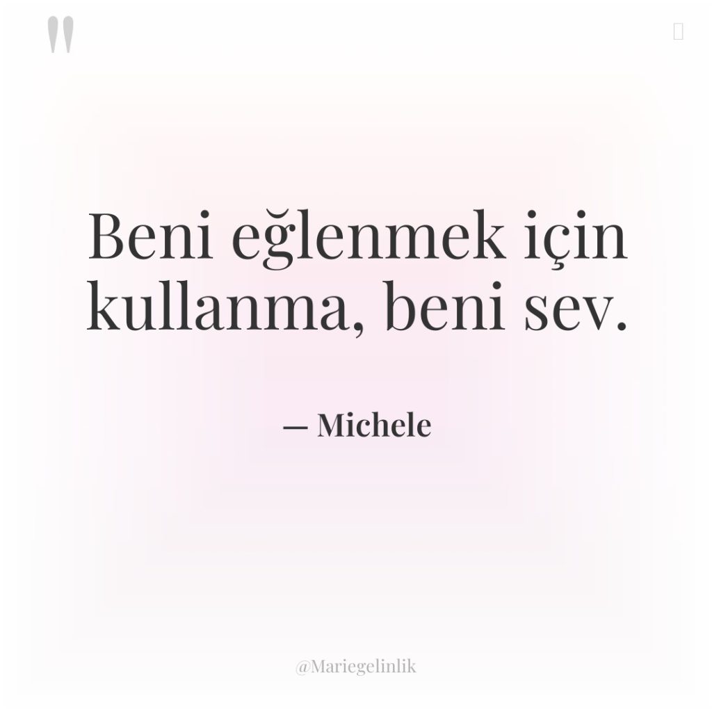 Beni eğlenmek için kullanma, beni sev.