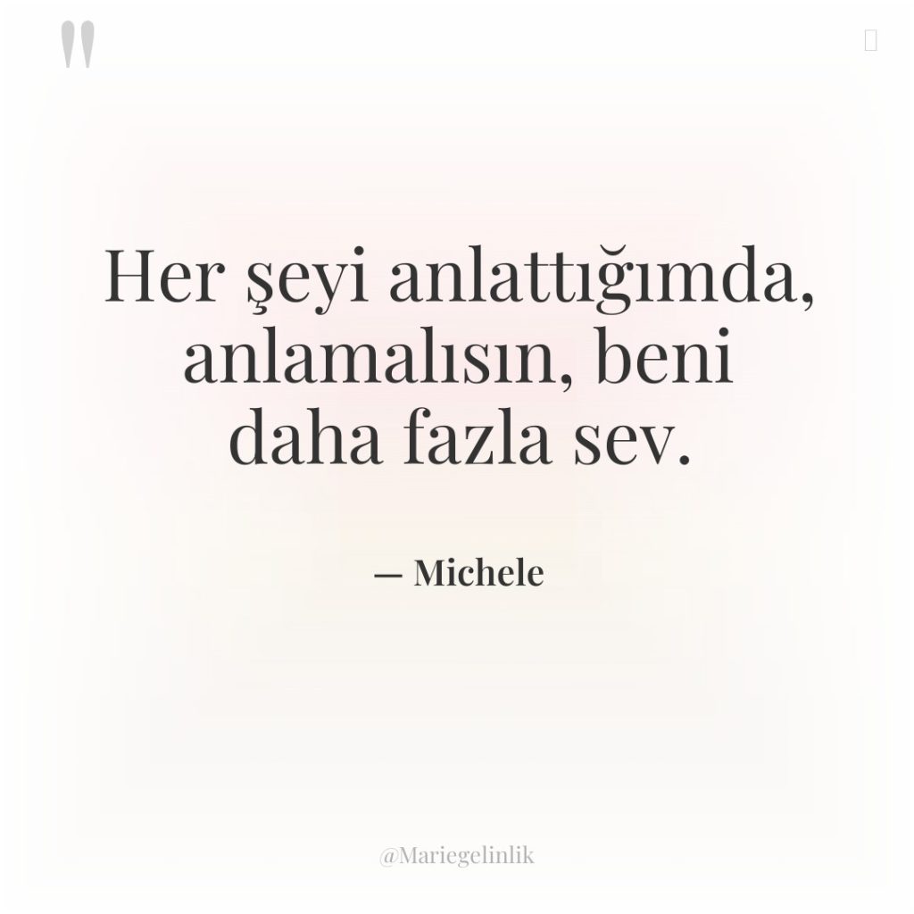 Her şeyi anlattığımda, anlamalısın, beni daha fazla sev.