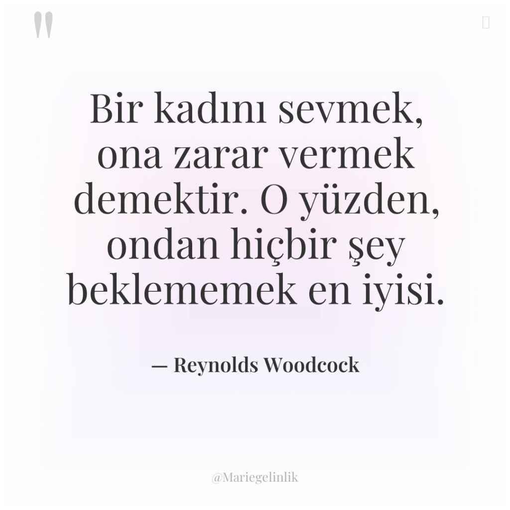 Bir kadını sevmek, ona zarar vermek demektir. O yüzden, ondan…