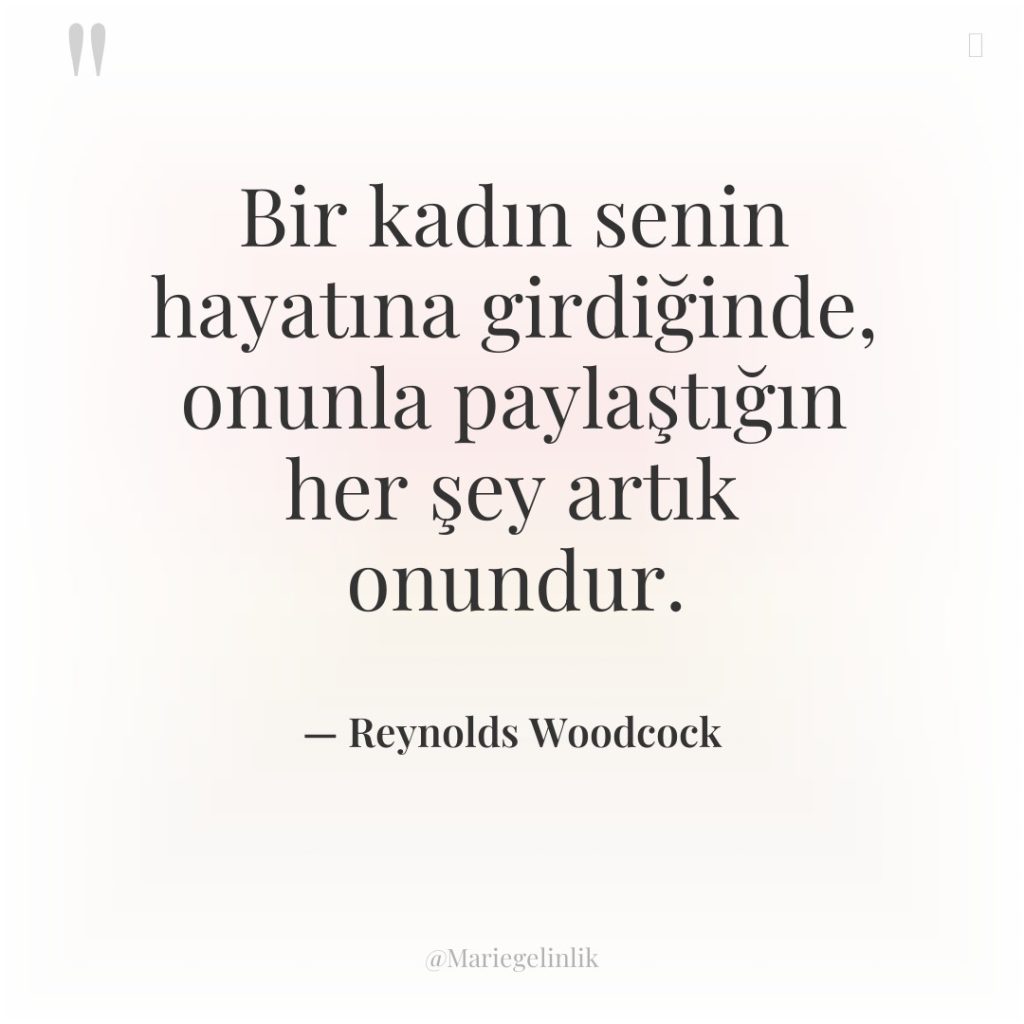 Bir kadın senin hayatına girdiğinde, onunla paylaştığın her şey artık…