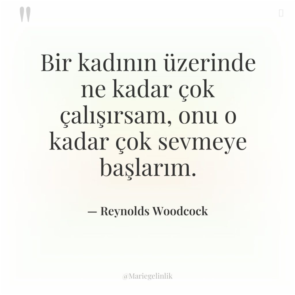 Bir kadının üzerinde ne kadar çok çalışırsam, onu o kadar…