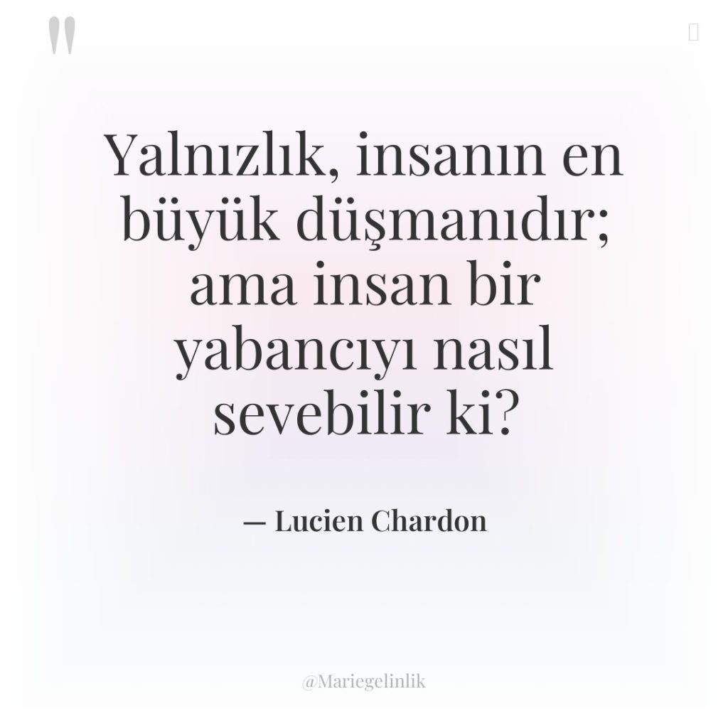 Yalnızlık, insanın en büyük düşmanıdır; ama insan bir yabancıyı nasıl…