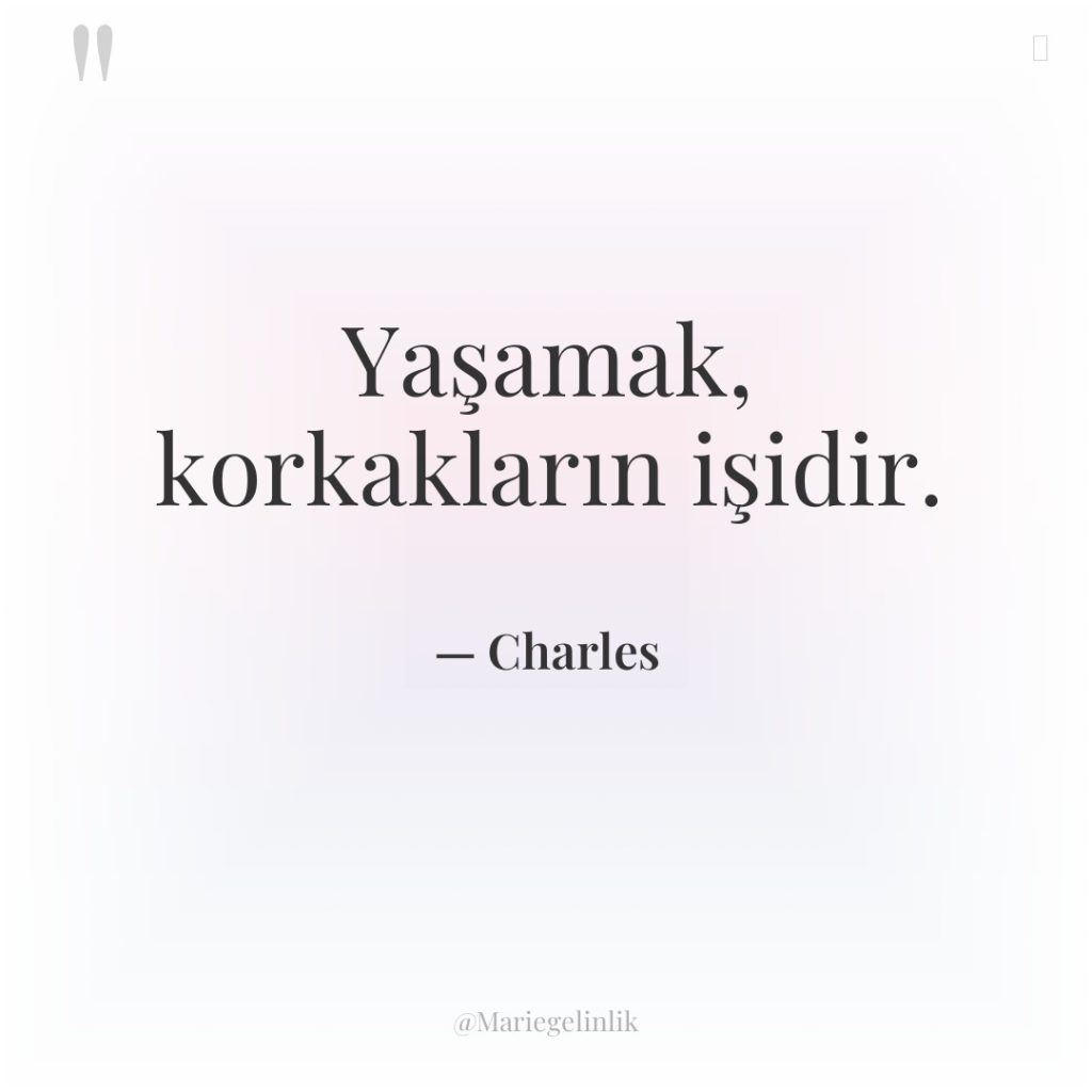 Yaşamak, korkakların işidir.