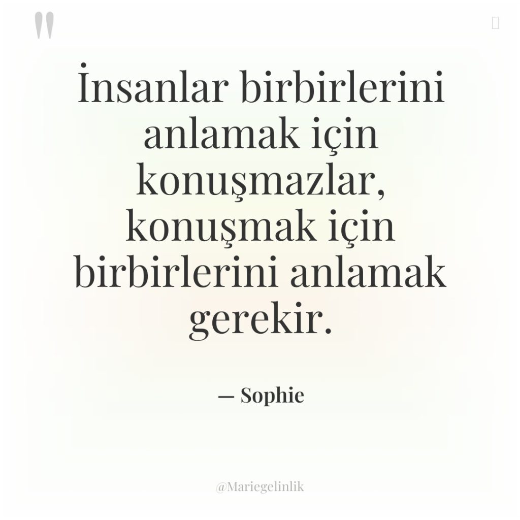 İnsanlar birbirlerini anlamak için konuşmazlar, konuşmak için birbirlerini anlamak gerekir.