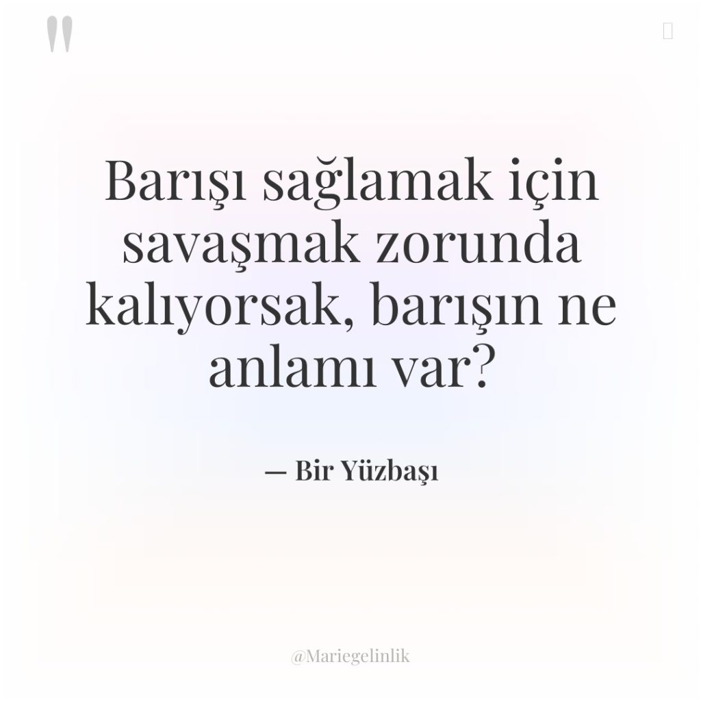 Barışı sağlamak için savaşmak zorunda kalıyorsak, barışın ne anlamı var?