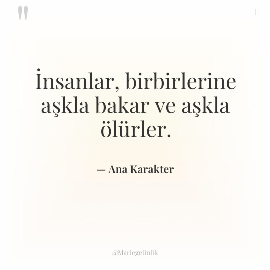 İnsanlar, birbirlerine aşkla bakar ve aşkla ölürler.