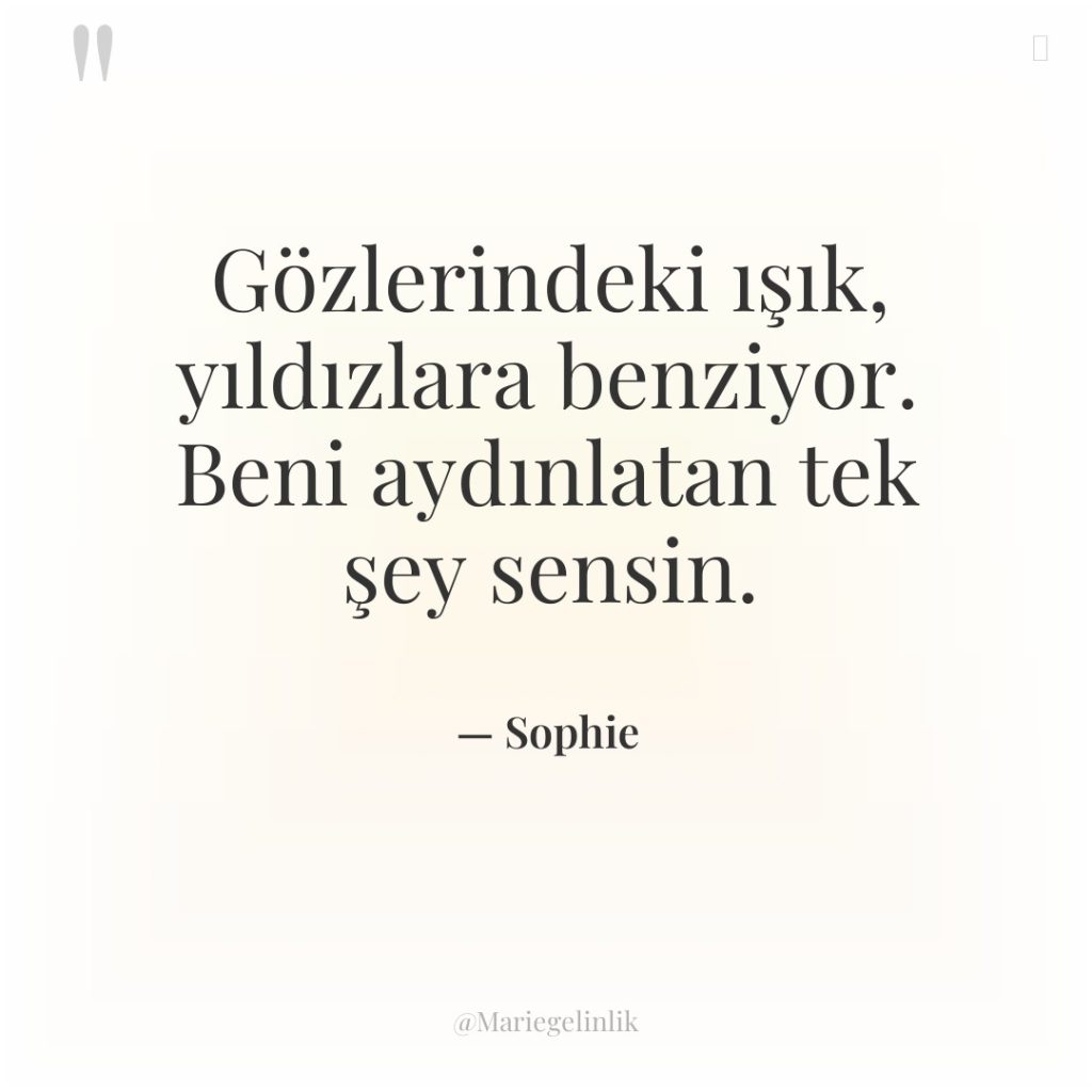 Gözlerindeki ışık, yıldızlara benziyor. Beni aydınlatan tek şey sensin.