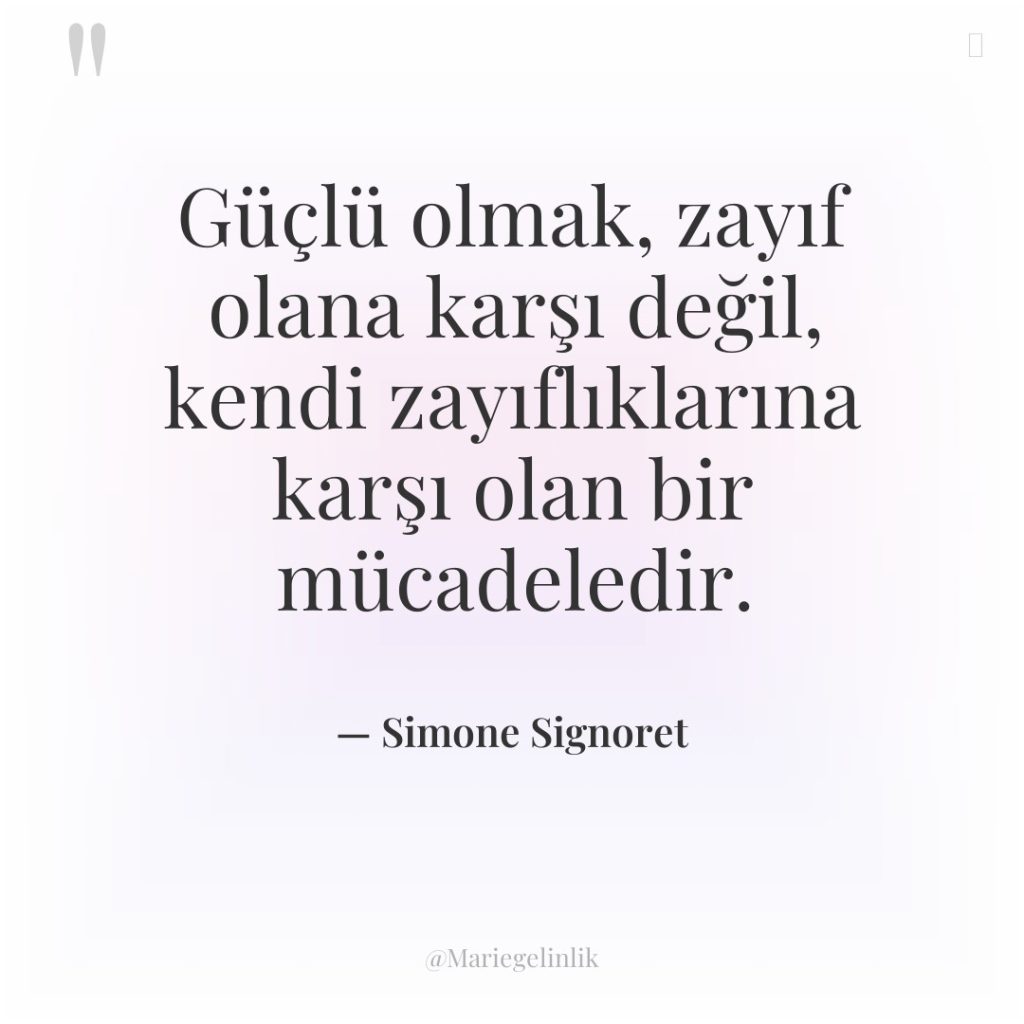 Güçlü olmak, zayıf olana karşı değil, kendi zayıflıklarına karşı olan…