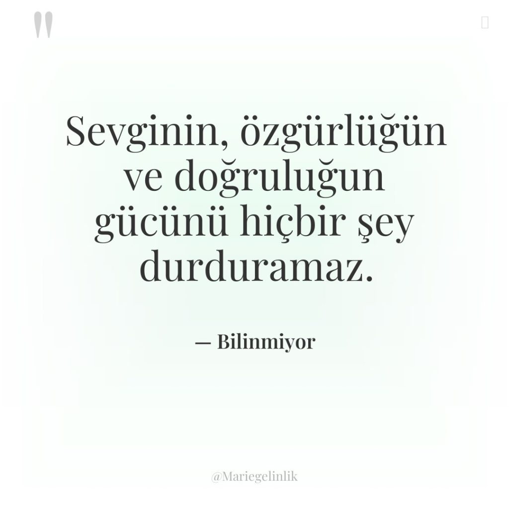 Sevginin, özgürlüğün ve doğruluğun gücünü hiçbir şey durduramaz.