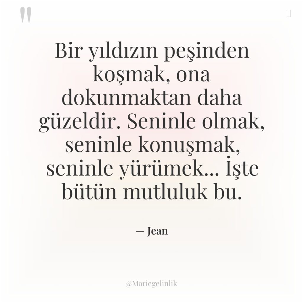 Bir yıldızın peşinden koşmak, ona dokunmaktan daha güzeldir. Seninle olmak,…