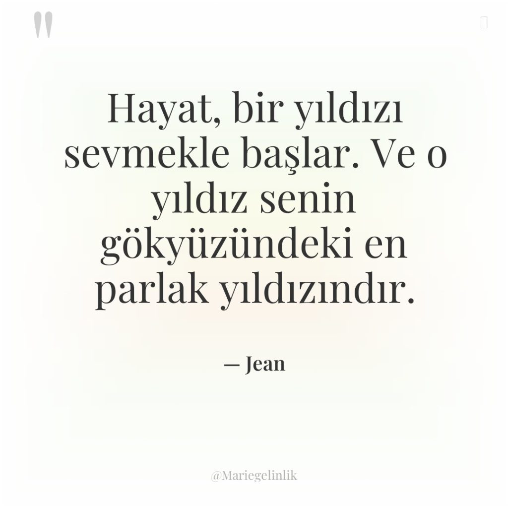 Hayat, bir yıldızı sevmekle başlar. Ve o yıldız senin gökyüzündeki…