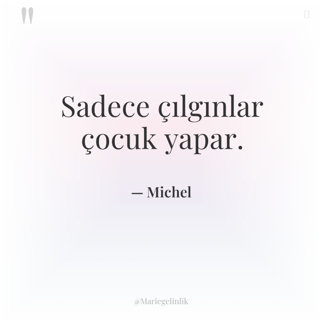Sadece çılgınlar çocuk yapar.