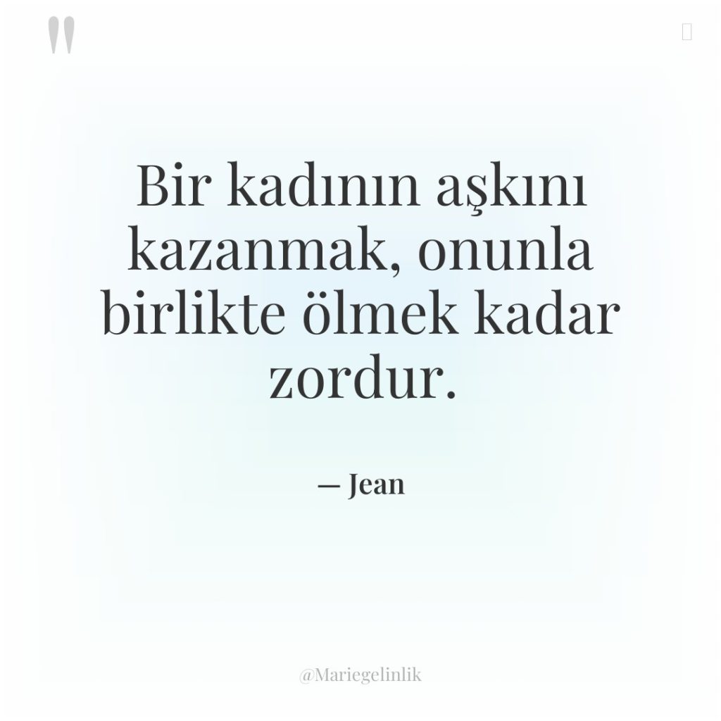 Bir kadının aşkını kazanmak, onunla birlikte ölmek kadar zordur.