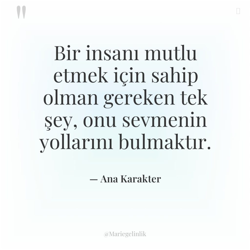 Bir insanı mutlu etmek için sahip olman gereken tek şey,…