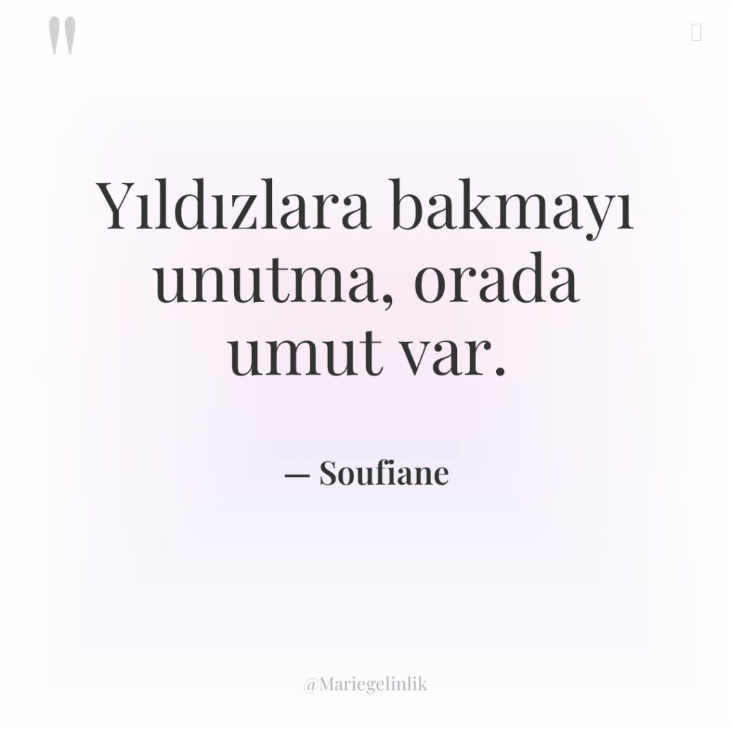Yıldızlara bakmayı unutma, orada umut var.