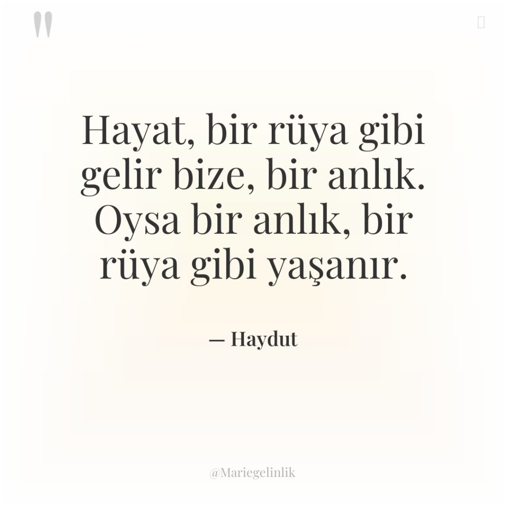 Hayat, bir rüya gibi gelir bize, bir anlık. Oysa bir…