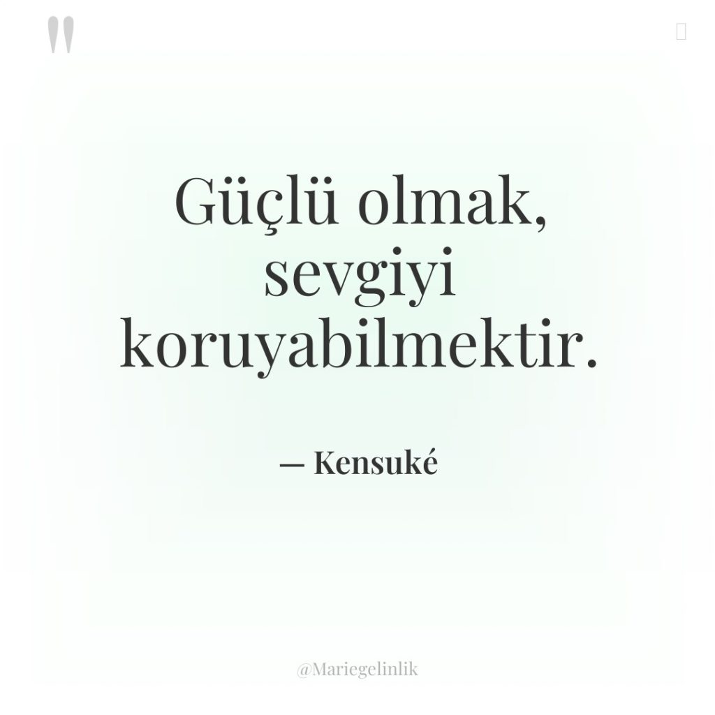 Güçlü olmak, sevgiyi koruyabilmektir.