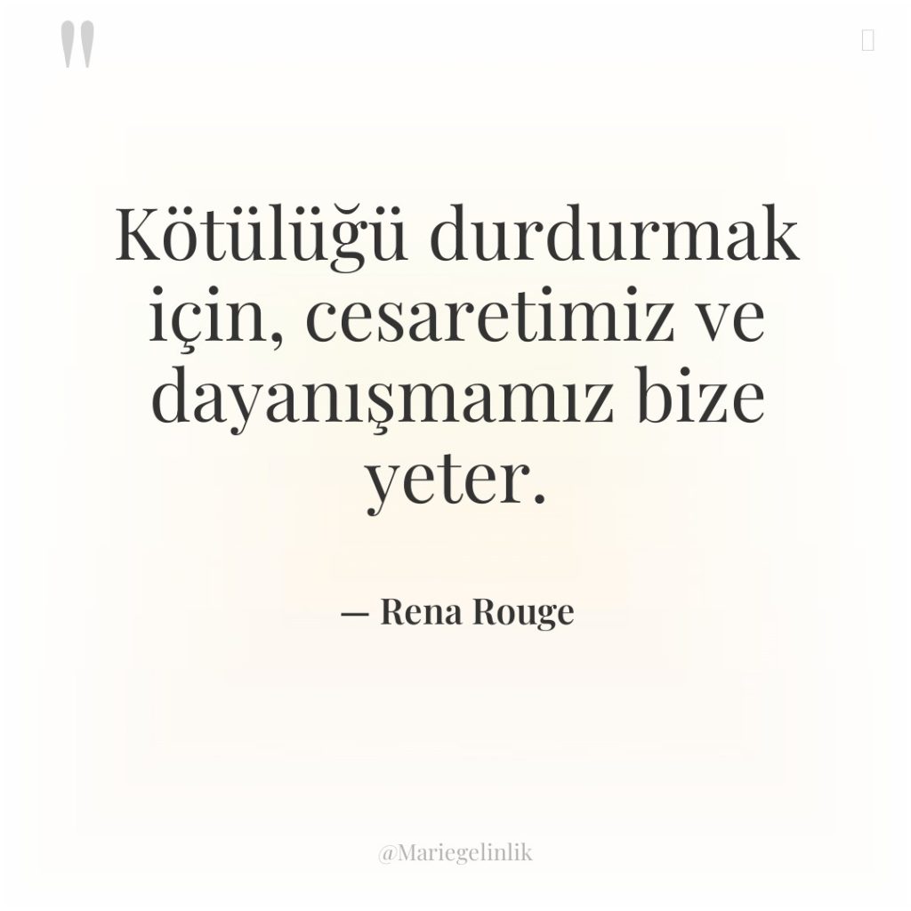 Kötülüğü durdurmak için, cesaretimiz ve dayanışmamız bize yeter.