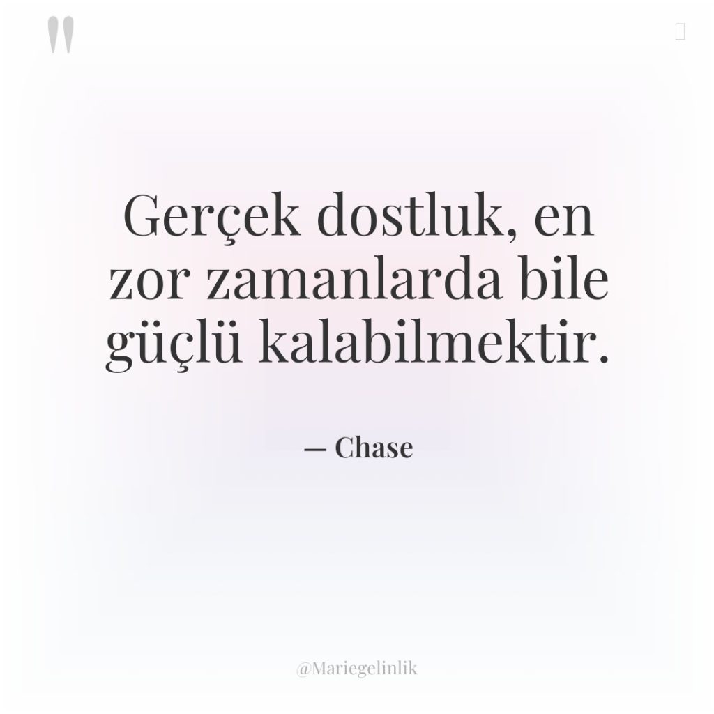 Gerçek dostluk, en zor zamanlarda bile güçlü kalabilmektir.