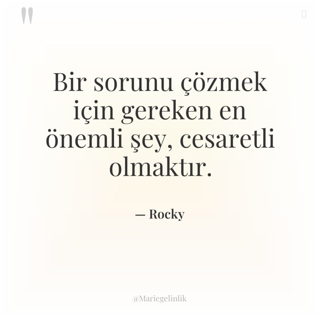 Bir sorunu çözmek için gereken en önemli şey, cesaretli olmaktır.