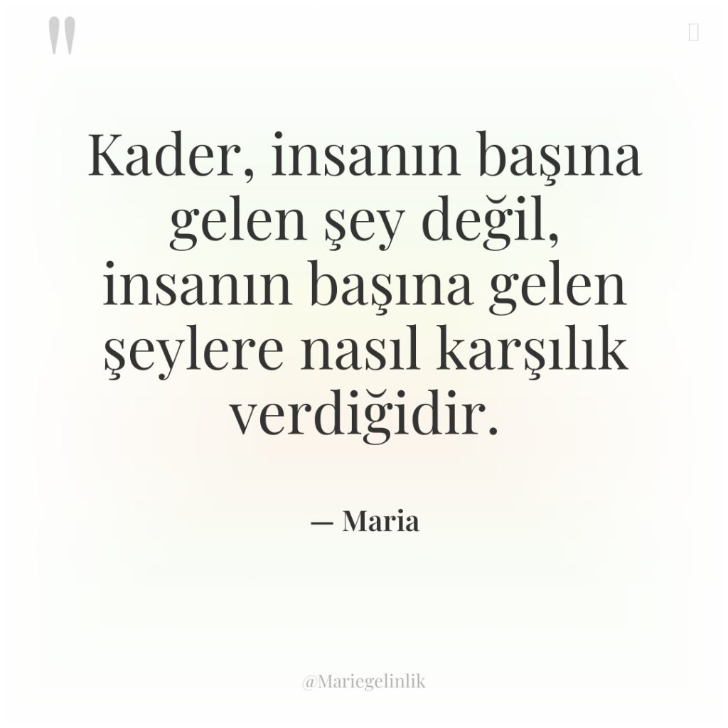 Kader, insanın başına gelen şey değil, insanın başına gelen şeylere…