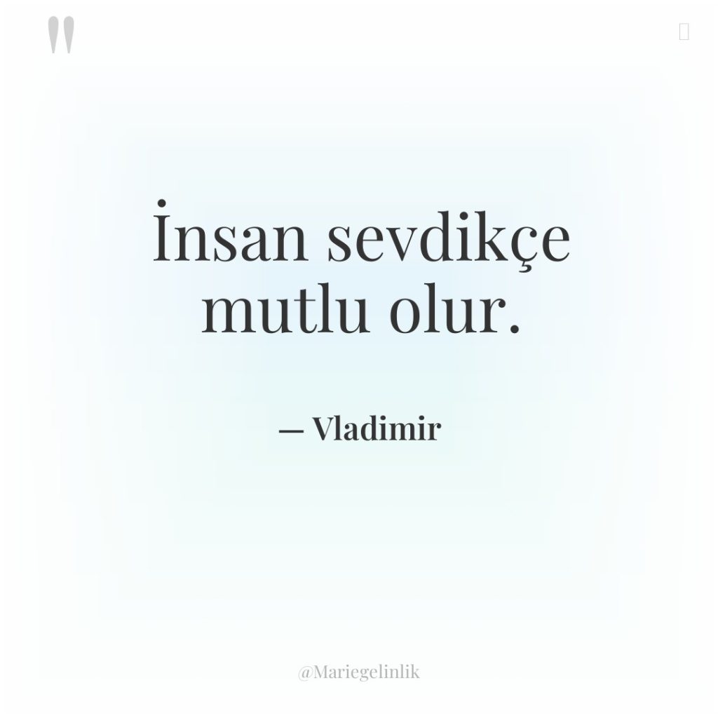 İnsan sevdikçe mutlu olur.