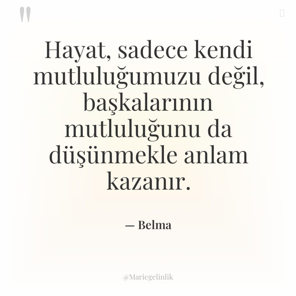 Hayat, sadece kendi mutluluğumuzu değil, başkalarının mutluluğunu da düşünmekle anlam…