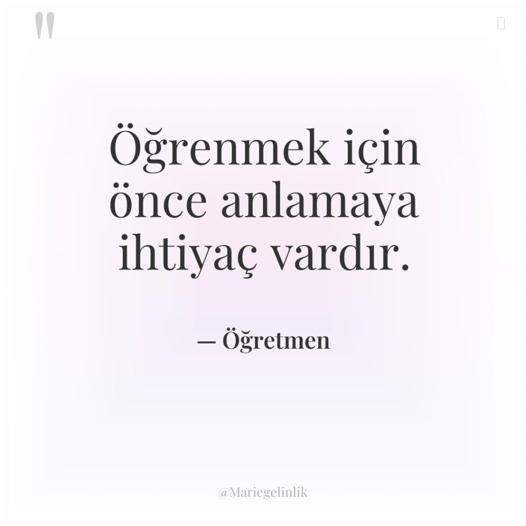 Öğrenmek için önce anlamaya ihtiyaç vardır.