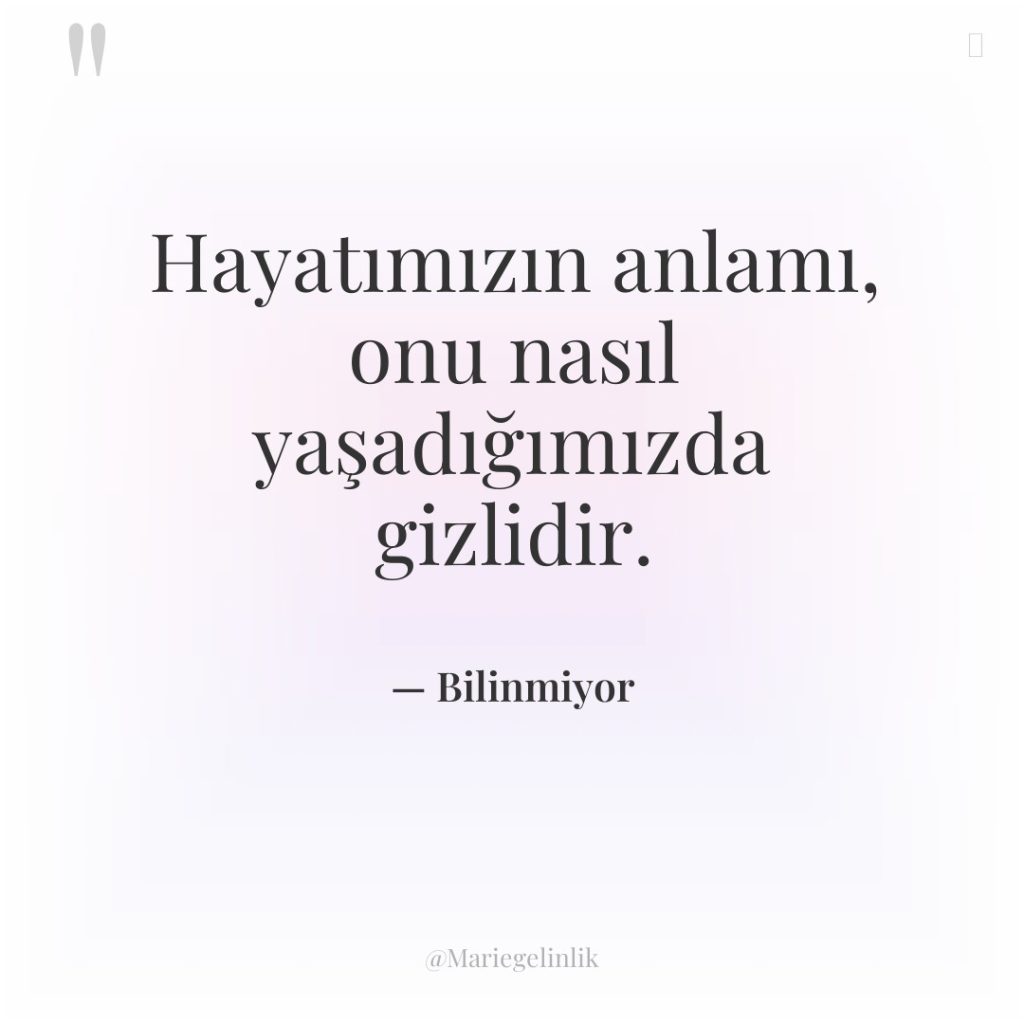 Hayatımızın anlamı, onu nasıl yaşadığımızda gizlidir.