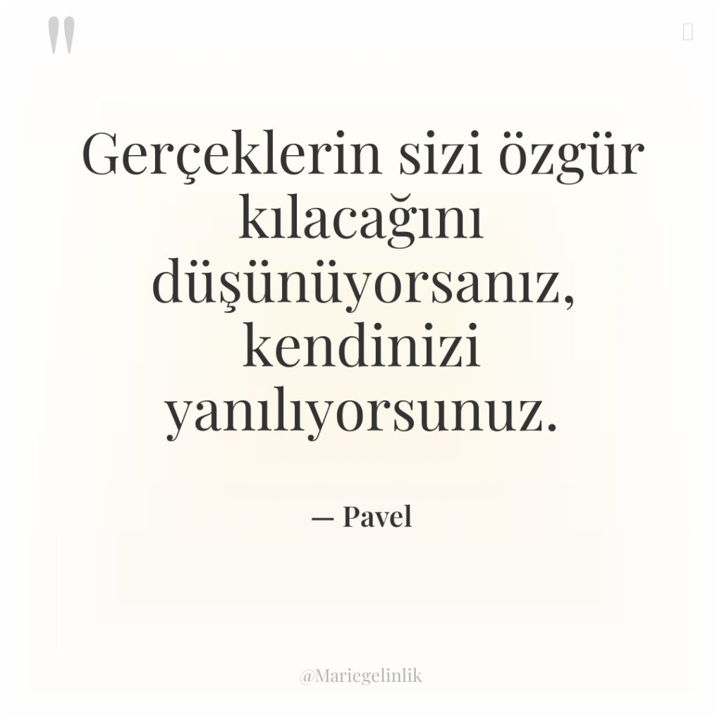 Gerçeklerin sizi özgür kılacağını düşünüyorsanız, kendinizi yanılıyorsunuz.