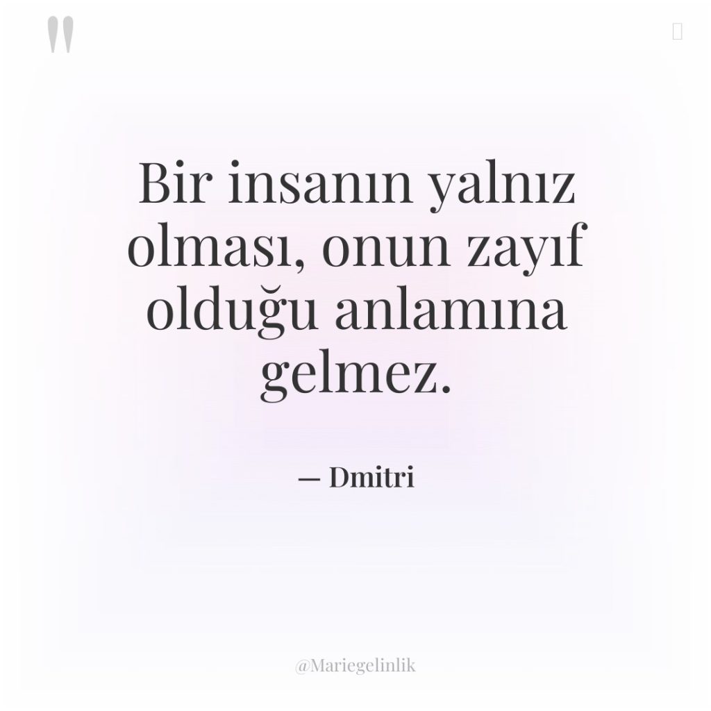 Bir insanın yalnız olması, onun zayıf olduğu anlamına gelmez.