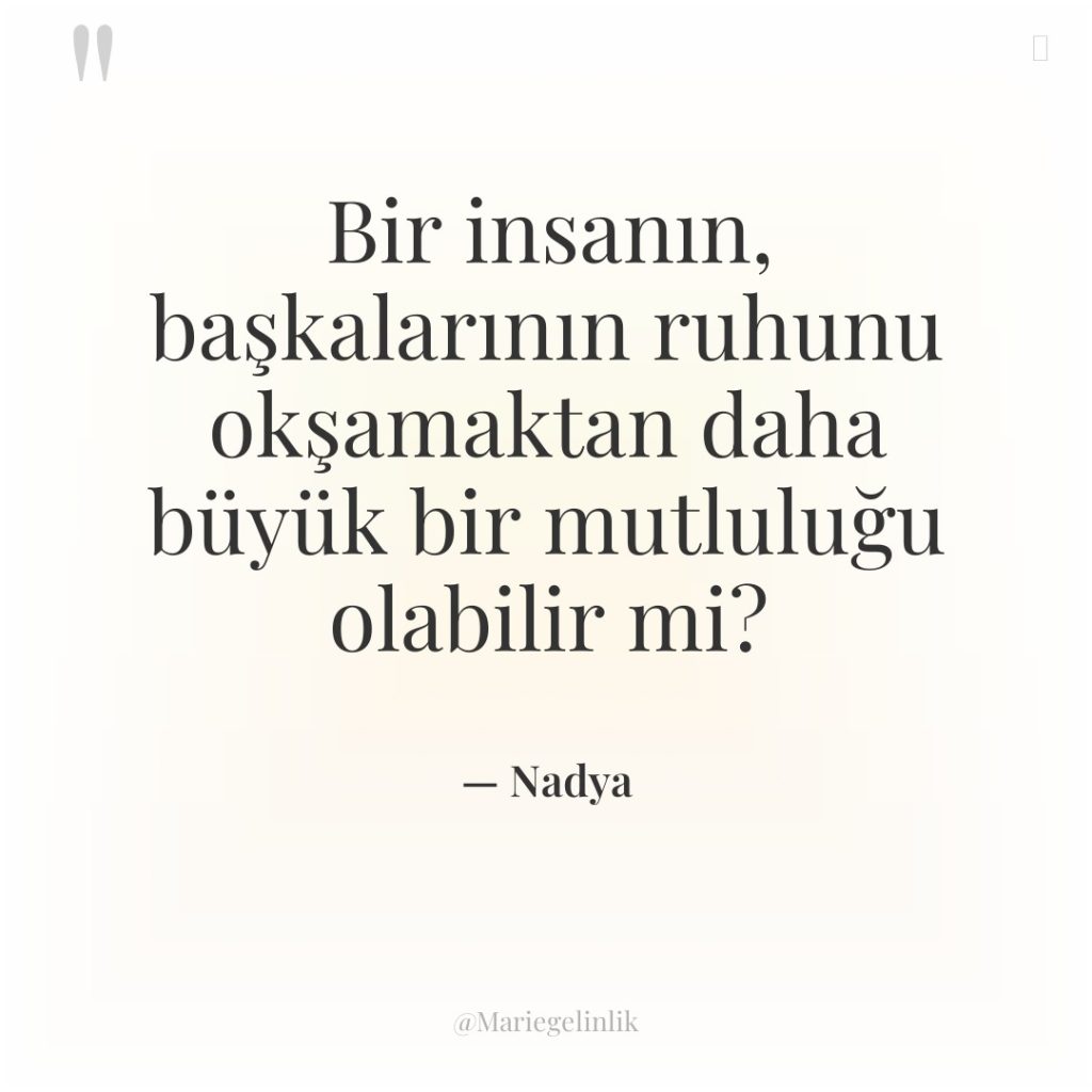 Bir insanın, başkalarının ruhunu okşamaktan daha büyük bir mutluluğu olabilir…