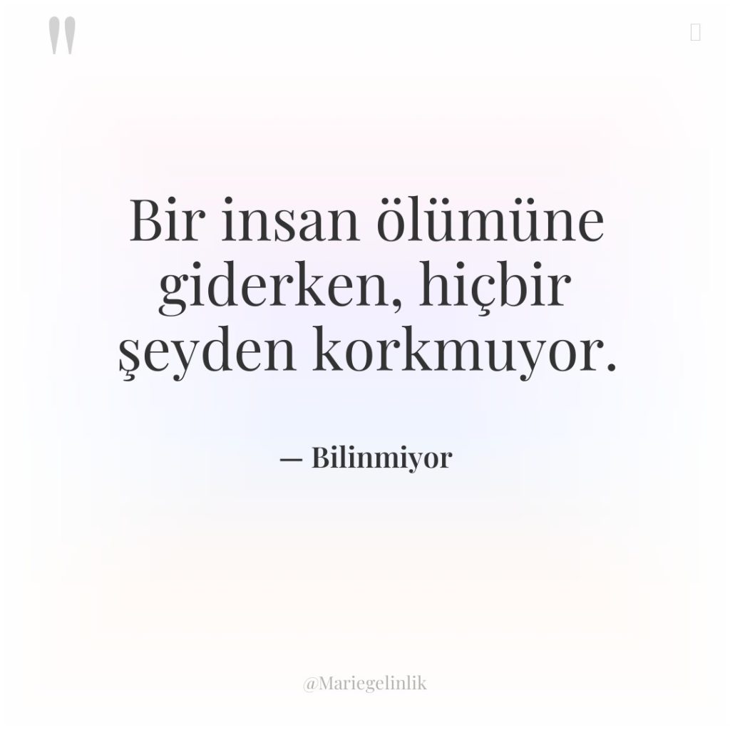 Bir insan ölümüne giderken, hiçbir şeyden korkmuyor.